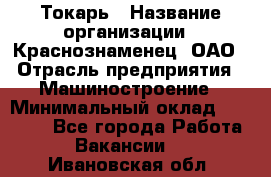 Токарь › Название организации ­ Краснознаменец, ОАО › Отрасль предприятия ­ Машиностроение › Минимальный оклад ­ 50 000 - Все города Работа » Вакансии   . Ивановская обл.